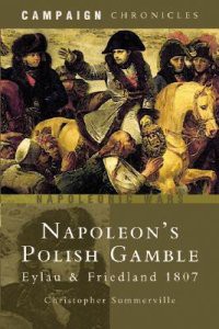 Napoleon’s Polish Gamble: Eylau and Friedland 1807