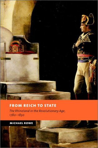 From Reich to State: The Rhineland in the Revolutionary Age, 1780-1830 (New Studies in European History)