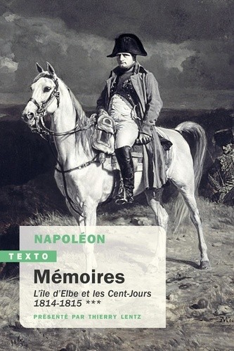 Mémoires de Napoléon – Tome 3 L’île d’Elbe et les Cent-Jours. 1814-1815 (Nouvelle édition 2024)