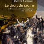 Le Droit de croire. La France et ses minorités religieuses XVIe-XXIe siècle