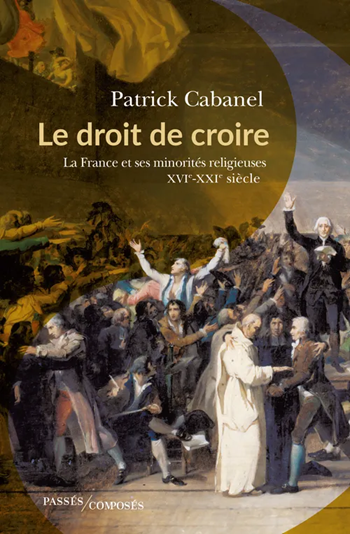 Le Droit de croire. La France et ses minorités religieuses XVIe-XXIe siècle