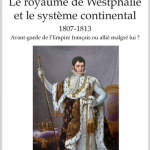 Le royaume de Westphalie et le système continental 1807-1813. Avant-garde de l’Empire français ou allié malgré lui ?