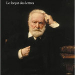 Victor Hugo. Le forçat des lettres