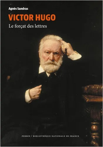 Victor Hugo. Le forçat des lettres